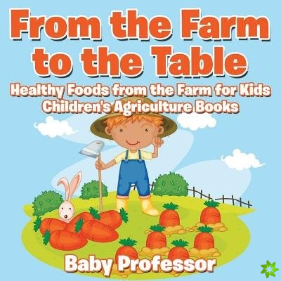 From the Farm to The Table, Healthy Foods from the Farm for Kids - Children's Agriculture Books