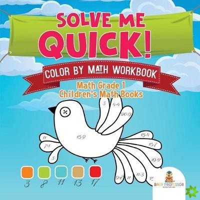 Solve Me Quick! Color by Math Workbook - Math Grade 1 Children's Math Books
