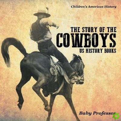 Story of the Cowboys - Us History Books Children's American History