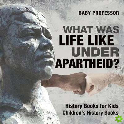 What Was Life Like Under Apartheid? History Books for Kids Children's History Books