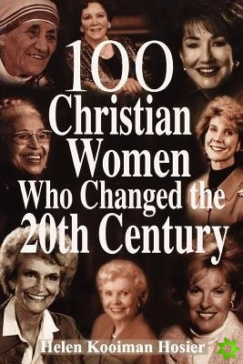 100 Christian Women Who Changed the Twentieth Century