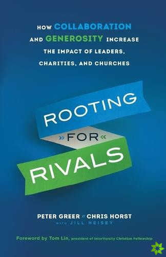 Rooting for Rivals  How Collaboration and Generosity Increase the Impact of Leaders, Charities, and Churches