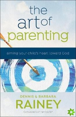 Art of Parenting - Aiming Your Child`s Heart toward God