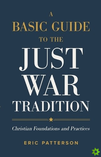 Basic Guide to the Just War Tradition  Christian Foundations and Practices