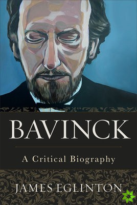 Bavinck  A Critical Biography