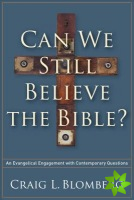 Can We Still Believe the Bible?  An Evangelical Engagement with Contemporary Questions