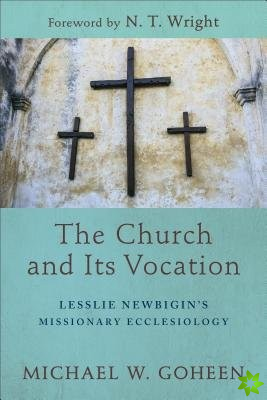 Church and Its Vocation  Lesslie Newbigin`s Missionary Ecclesiology