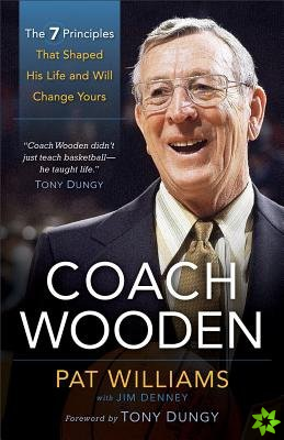 Coach Wooden  The 7 Principles That Shaped His Life and Will Change Yours