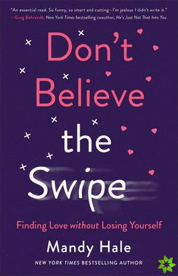 Don`t Believe the Swipe  Finding Love without Losing Yourself