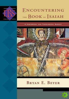 Encountering the Book of Isaiah  A Historical and Theological Survey