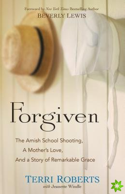 Forgiven - The Amish School Shooting, a Mother`s Love, and a Story of Remarkable Grace