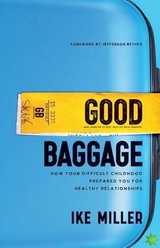 Good Baggage  How Your Difficult Childhood Prepared You for Healthy Relationships