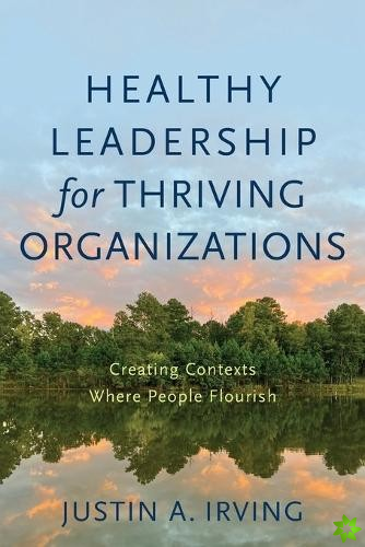 Healthy Leadership for Thriving Organizations  Creating Contexts Where People Flourish