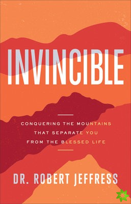 Invincible  Conquering the Mountains That Separate You from the Blessed Life