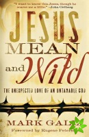 Jesus Mean and Wild - The Unexpected Love of an Untamable God