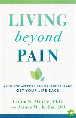 Living beyond Pain - A Holistic Approach to Manage Pain and Get Your Life Back