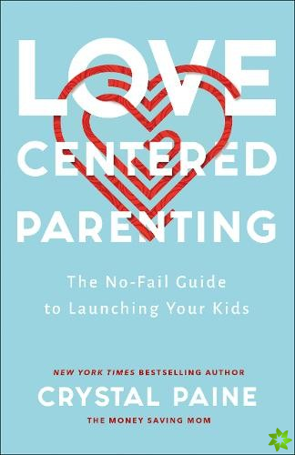 LoveCentered Parenting  The NoFail Guide to Launching Your Kids