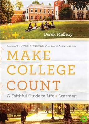 Make College Count  A Faithful Guide to Life and Learning