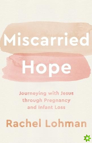 Miscarried Hope  Journeying with Jesus through Pregnancy and Infant Loss