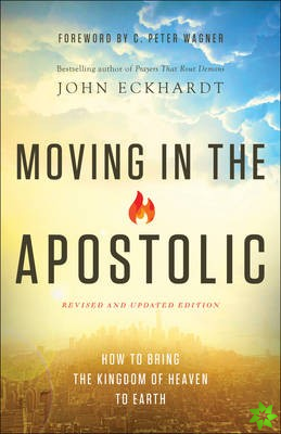 Moving in the Apostolic  How to Bring the Kingdom of Heaven to Earth