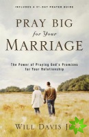 Pray Big for Your Marriage - The Power of Praying God`s Promises for Your Relationship