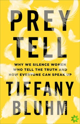 Prey Tell - Why We Silence Women Who Tell the Truth and How Everyone Can Speak Up