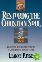 Restoring the Christian Soul  Overcoming Barriers to Completion in Christ through Healing Prayer