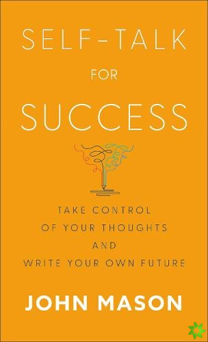 SelfTalk for Success  Take Control of Your Thoughts and Write Your Own Future