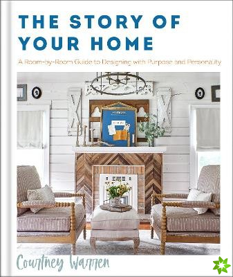 Story of Your Home  A RoombyRoom Guide to Designing with Purpose and Personality