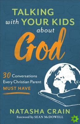 Talking with Your Kids about God  30 Conversations Every Christian Parent Must Have