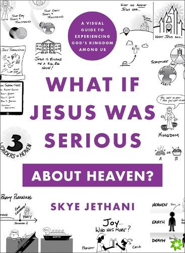 What If Jesus Was Serious about Heaven?  A Visual Guide to Experiencing God`s Kingdom among Us
