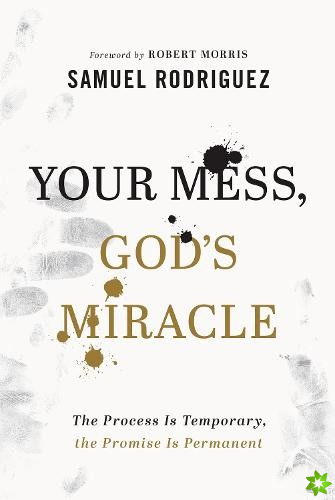 Your Mess, God`s Miracle  The Process Is Temporary, the Promise Is Permanent