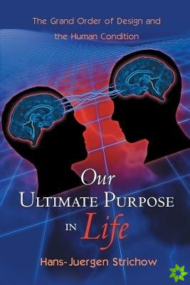 Our Ultimate Purpose in Life: The Grand Order of Design and the Human Condition