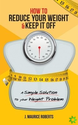 How to Reduce Your Weight & Keep It Off