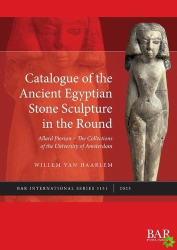 Catalogue of the Ancient Egyptian Stone Sculpture in the Round