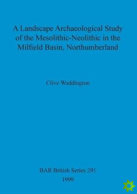 Landscape archaeological study of the Mesolithic-Neolithic in the Milfield Basin, Northumberland
