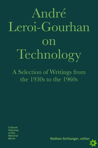 Andre LeroiGourhan on Technology, Evolution, an  A Selection of Texts and Writings from the 1930s to the 1970s