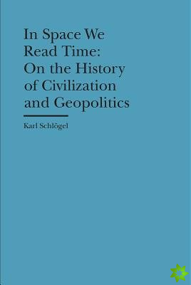 In Space We Read Time  On the History of Civilization and Geopolitics