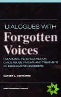 Dialogues With Forgotten Voices: Relational Perspectives On Child Abuse Trauma And The Treatment Of Severe Dissociative Disorders