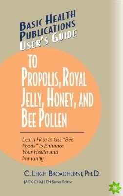 User'S Guide to Propolis, Royal Jelly, Honey and Bee Pollen