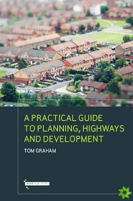 Practical Guide to Planning, Highways & Development