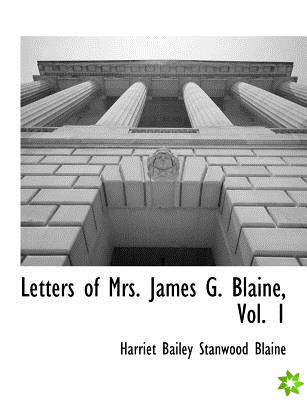 Letters of Mrs. James G. Blaine, Vol. 1