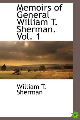 Memoirs of General William T. Sherman. Vol. 1