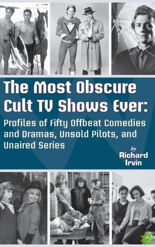Most Obscure Cult TV Shows Ever - Profiles of Fifty Offbeat Comedies and Dramas, Unsold Pilots, and Unaired Series (hardback)