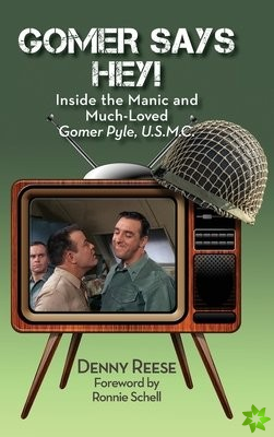 Gomer Says Hey! Inside the Manic and Much-Loved Gomer Pyle, U.S.M.C. (hardback)