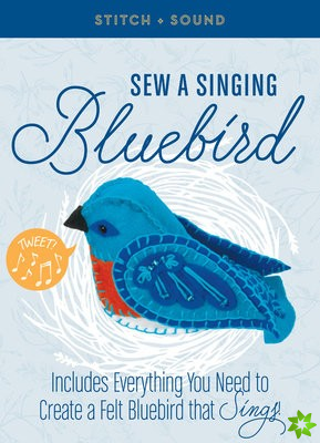 Stitch + Sound: Sew a Singing Bluebird