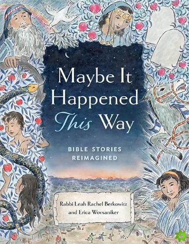 Maybe It Happened This Way: Torah Stories Reimagined