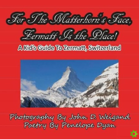 For The Matterhorn's Face, Zermatt Is The Place, A Kid's Guide To Zermatt, Switzerland