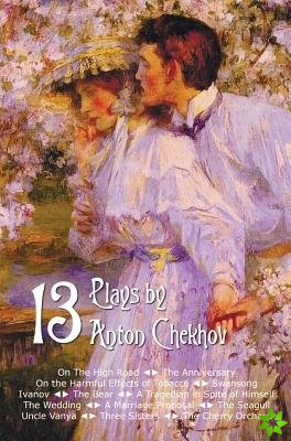 Thirteen Plays by Anton Chekhov, includes On The High Road, The Anniversary, On the Harmful Effects of Tobacco, Swansong, Ivanov, The Bear, A Tragedia
