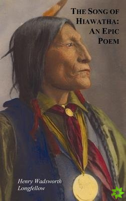 Song of Hiawatha - An Epic Poem; Also with